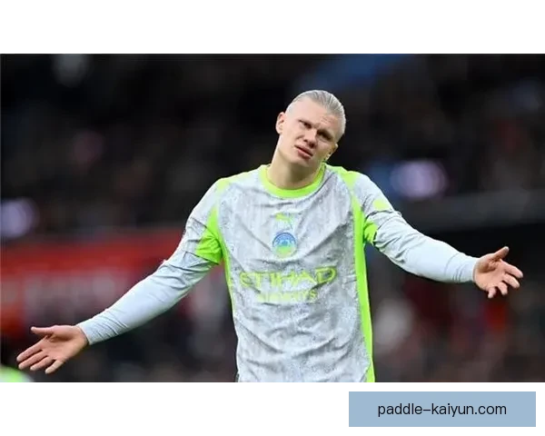 哈兰德身体素质怪物状态回暖，持续提升竞技表现引关注